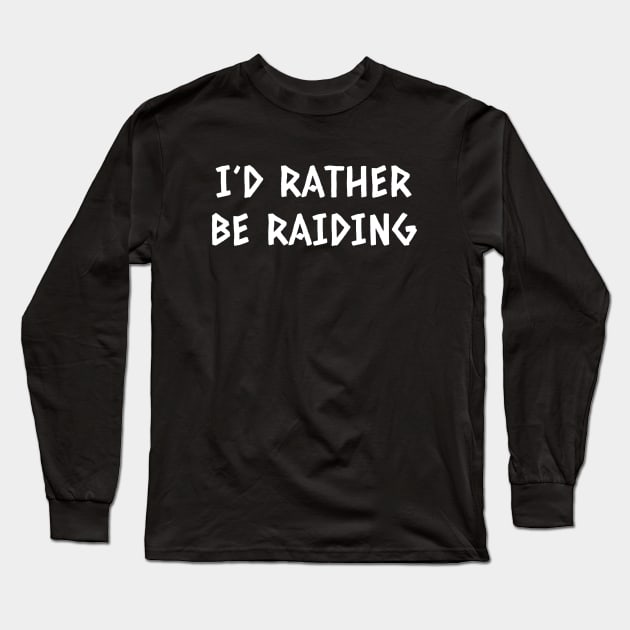 I'd Rather Be Raiding Long Sleeve T-Shirt by aniza